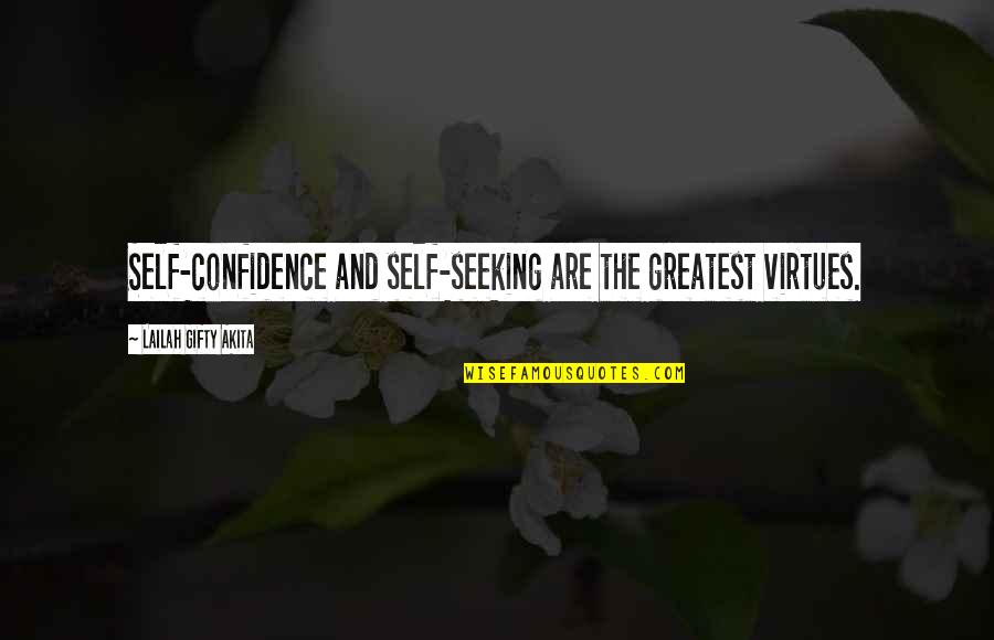 Seeking Self Quotes By Lailah Gifty Akita: Self-confidence and self-seeking are the greatest virtues. Seeking Self Quotes By Lailah Gifty Akita: Self-confidence and self-seeking are the greatest virtues.