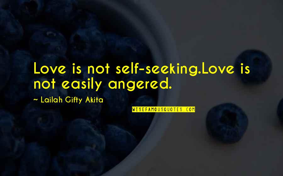 Seeking Self Quotes By Lailah Gifty Akita: Love is not self-seeking.Love is not easily angered. Seeking Self Quotes By Lailah Gifty Akita: Love is not self-seeking.Love is not easily angered.