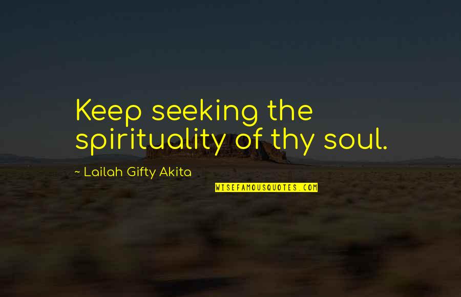 Seeking Self Quotes By Lailah Gifty Akita: Keep seeking the spirituality of thy soul. Seeking Self Quotes By Lailah Gifty Akita: Keep seeking the spirituality of thy soul.