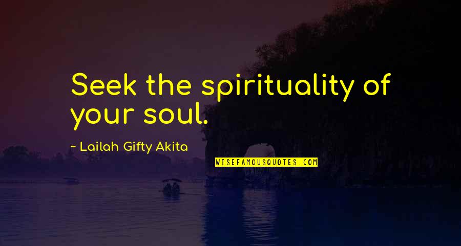 Seeking Self Quotes By Lailah Gifty Akita: Seek the spirituality of your soul. Seeking Self Quotes By Lailah Gifty Akita: Seek the spirituality of your soul.