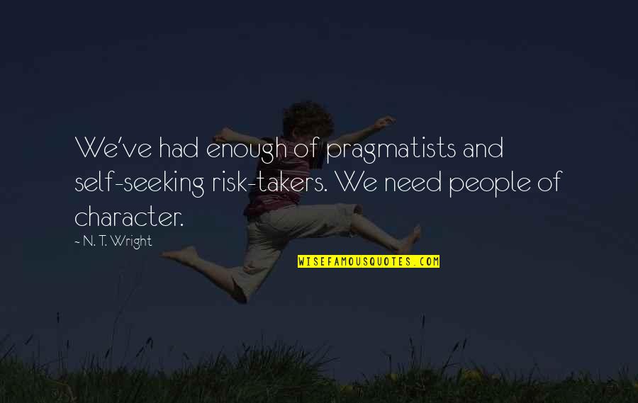 Seeking Self Quotes By N. T. Wright: We've had enough of pragmatists and self-seeking risk-takers. Seeking Self Quotes By N. T. Wright: We've had enough of pragmatists and self-seeking risk-takers.
