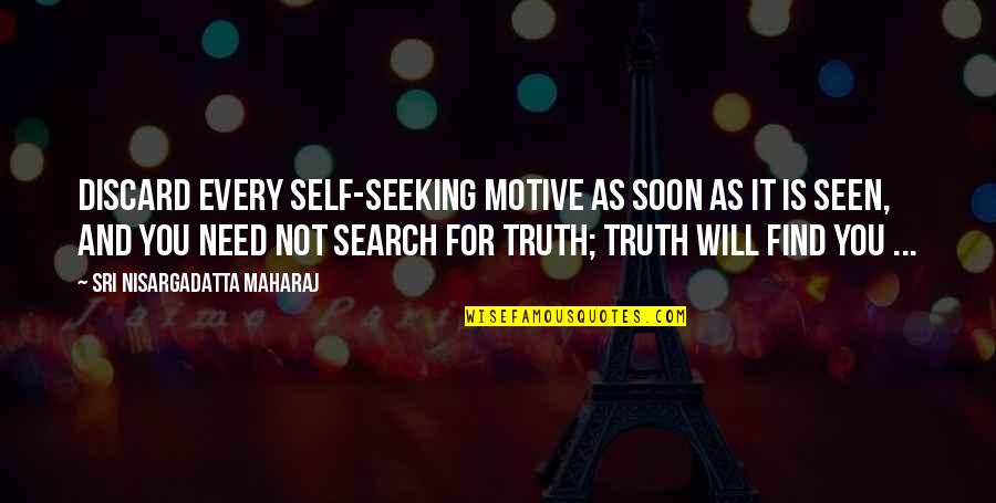 Seeking Self Quotes By Sri Nisargadatta Maharaj: Discard every self-seeking motive as soon as it Seeking Self Quotes By Sri Nisargadatta Maharaj: Discard every self-seeking motive as soon as it