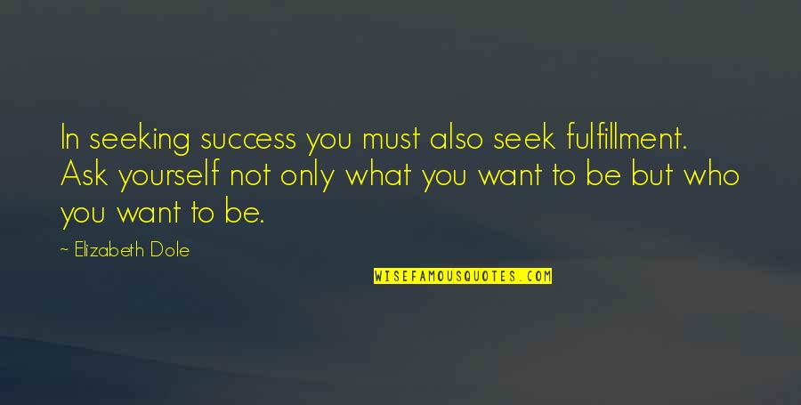 Seeking Success Quotes By Elizabeth Dole: In seeking success you must also seek fulfillment.