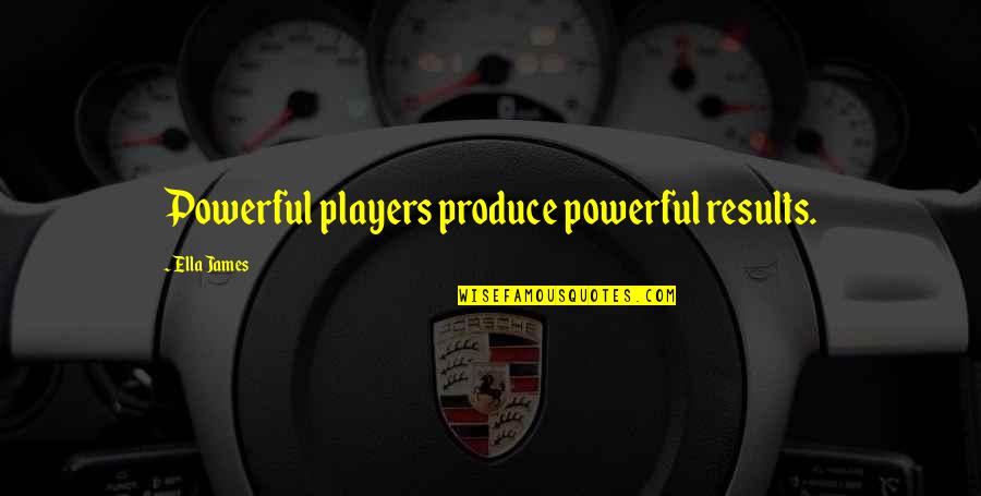 Seeking Success Quotes By Ella James: Powerful players produce powerful results.