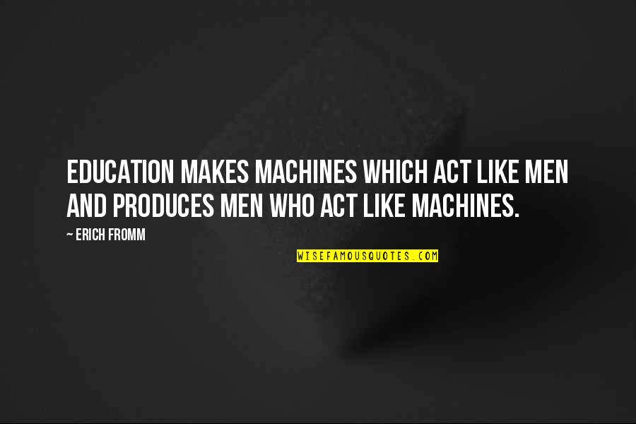 Seeking Success Quotes By Erich Fromm: Education makes machines which act like men and