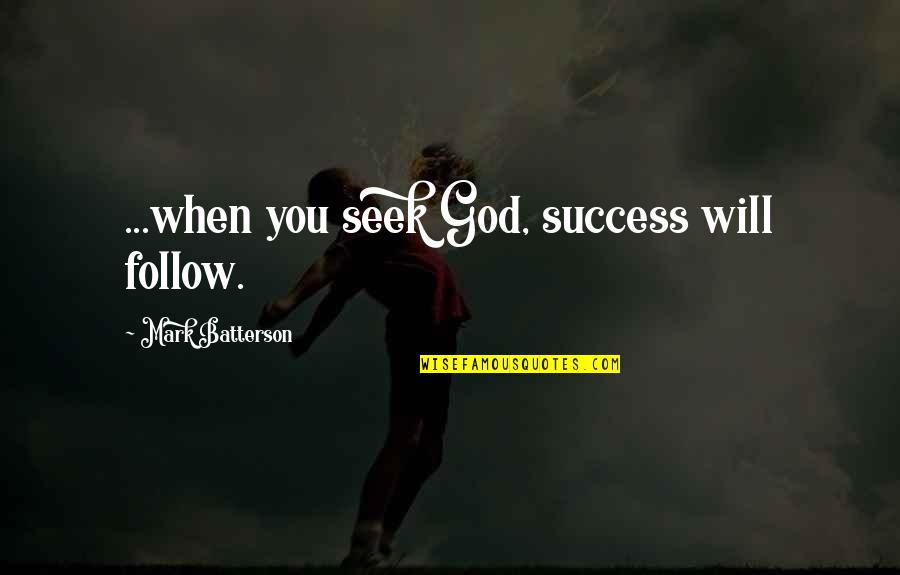 Seeking Success Quotes By Mark Batterson: ...when you seek God, success will follow.