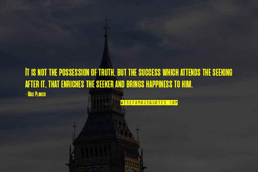 Seeking Success Quotes By Max Planck: It is not the possession of truth, but