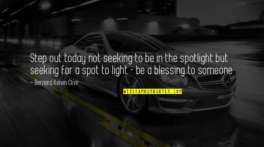 Seeking The Light Quotes By Bernard Kelvin Clive: Step out today not seeking to be in
