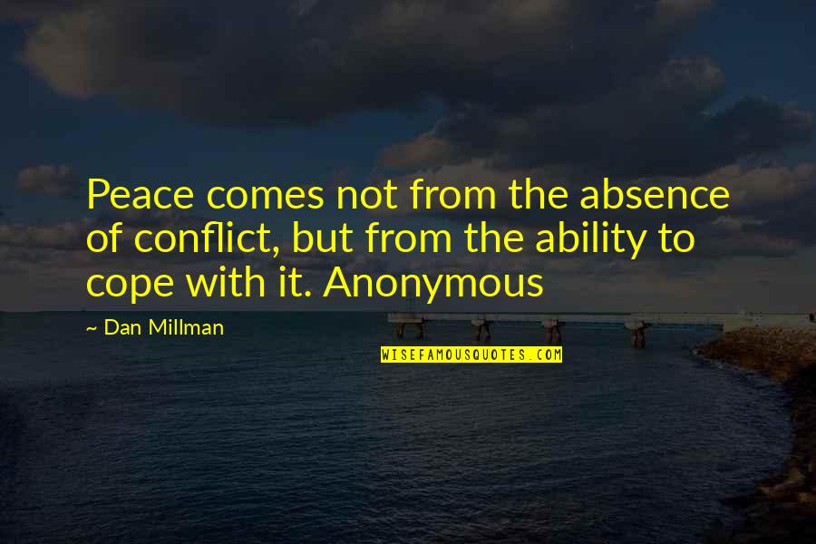 Seeking The Light Quotes By Dan Millman: Peace comes not from the absence of conflict,