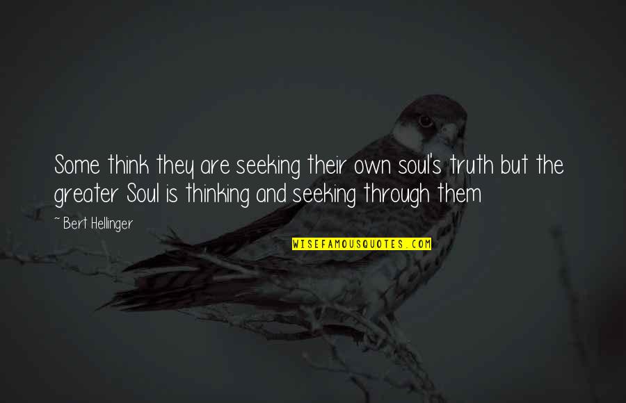 Seeking The Truth Quotes By Bert Hellinger: Some think they are seeking their own soul's Seeking The Truth Quotes By Bert Hellinger: Some think they are seeking their own soul's