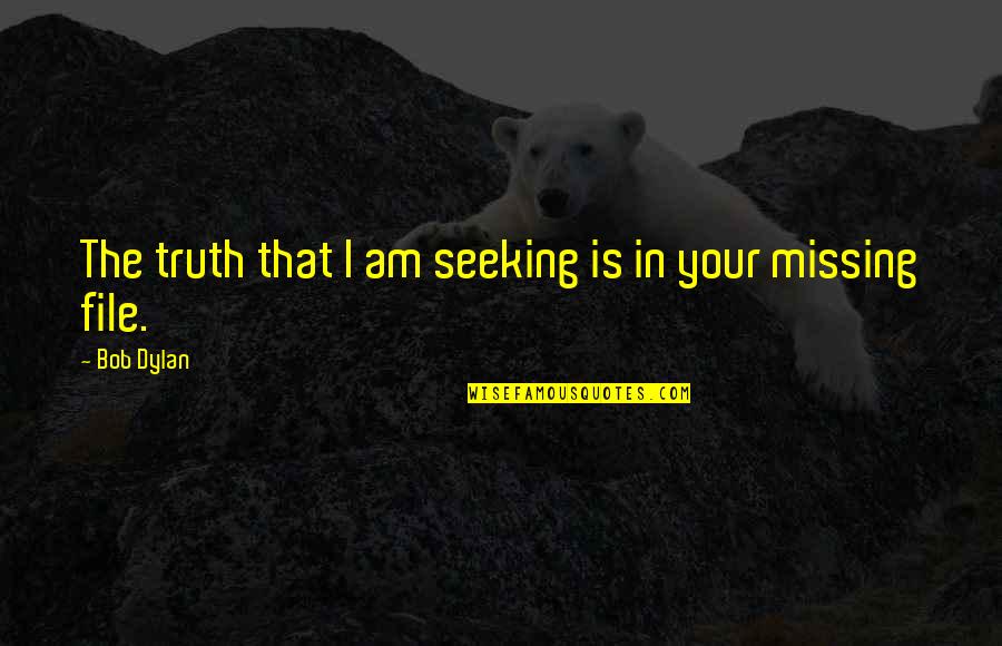 Seeking The Truth Quotes By Bob Dylan: The truth that I am seeking is in