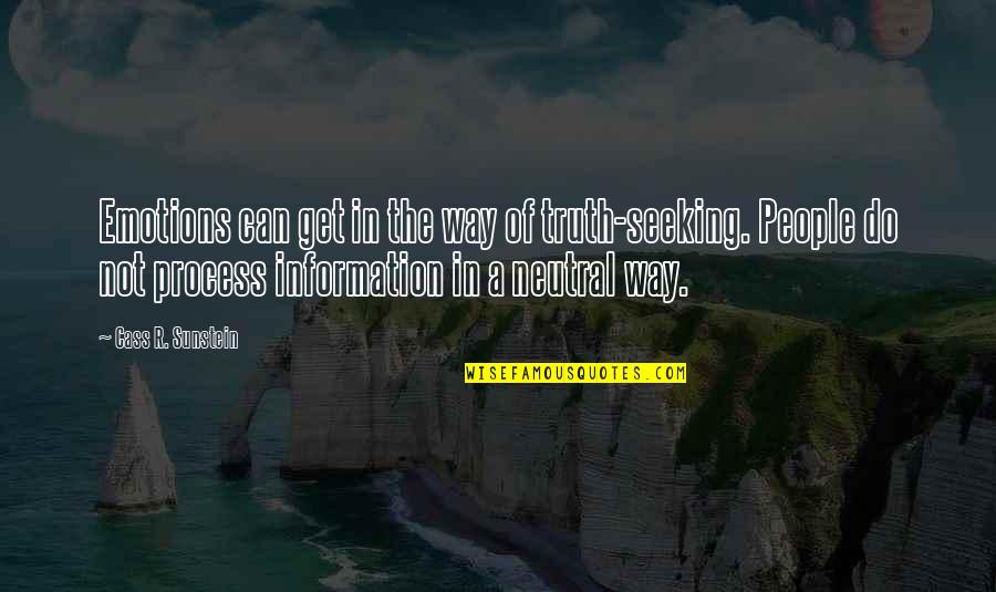 Seeking The Truth Quotes By Cass R. Sunstein: Emotions can get in the way of truth-seeking. Seeking The Truth Quotes By Cass R. Sunstein: Emotions can get in the way of truth-seeking.