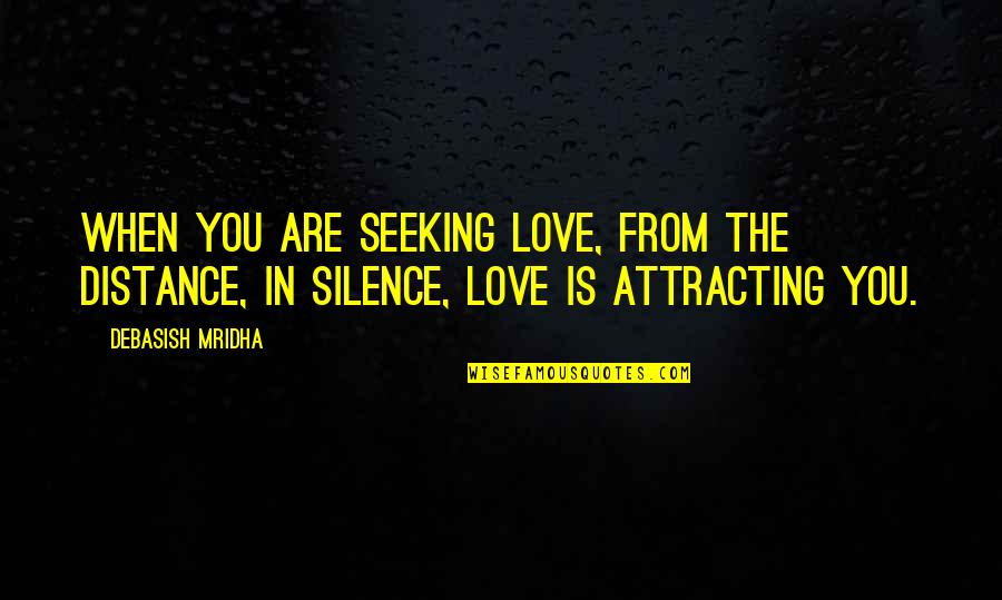 Seeking The Truth Quotes By Debasish Mridha: When you are seeking love, from the distance,