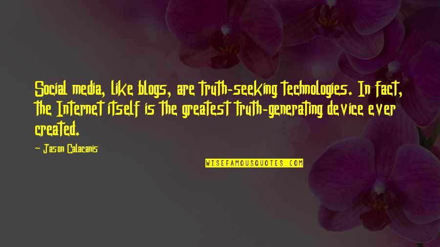 Seeking The Truth Quotes By Jason Calacanis: Social media, like blogs, are truth-seeking technologies. In Seeking The Truth Quotes By Jason Calacanis: Social media, like blogs, are truth-seeking technologies. In