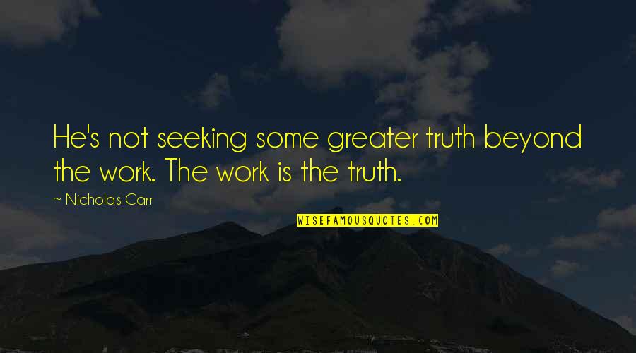 Seeking The Truth Quotes By Nicholas Carr: He's not seeking some greater truth beyond the