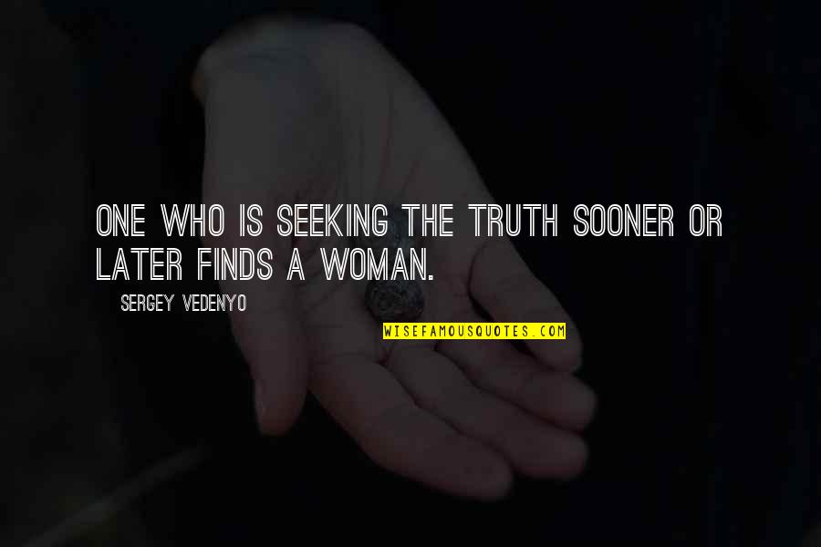 Seeking The Truth Quotes By Sergey Vedenyo: One who is seeking the truth sooner or Seeking The Truth Quotes By Sergey Vedenyo: One who is seeking the truth sooner or