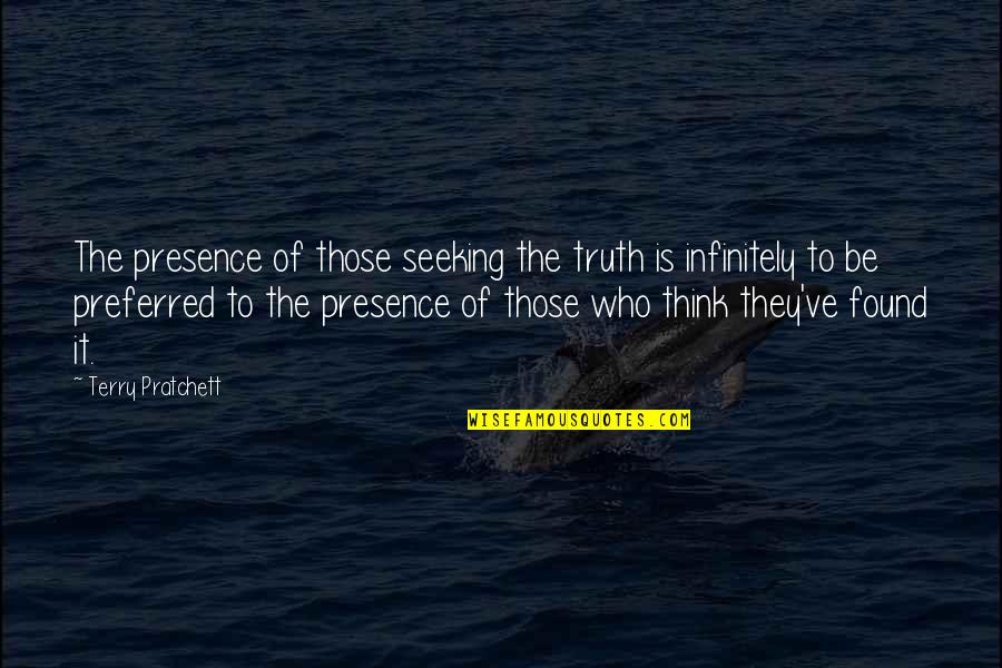 Seeking The Truth Quotes By Terry Pratchett: The presence of those seeking the truth is Seeking The Truth Quotes By Terry Pratchett: The presence of those seeking the truth is