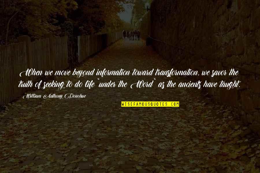 Seeking The Truth Quotes By William Anthony Donohue: When we move beyond information toward transformation, we Seeking The Truth Quotes By William Anthony Donohue: When we move beyond information toward transformation, we