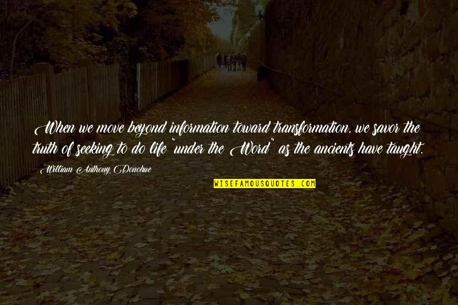 Seeking The Truth Quotes By William Anthony Donohue: When we move beyond information toward transformation, we