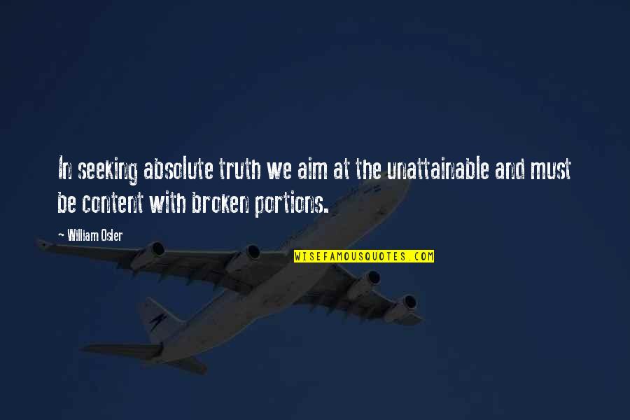 Seeking The Truth Quotes By William Osler: In seeking absolute truth we aim at the Seeking The Truth Quotes By William Osler: In seeking absolute truth we aim at the