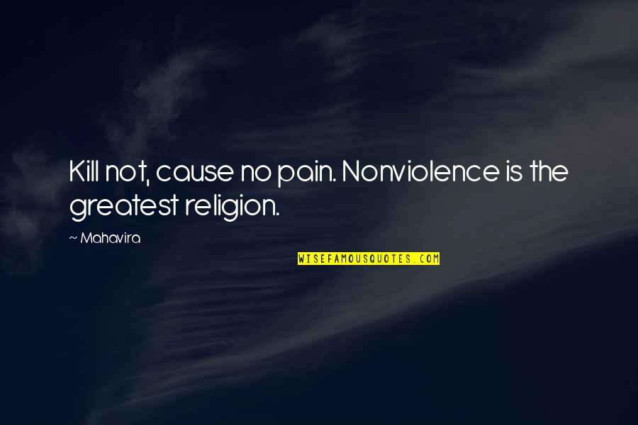Seeking Truth And Justice Quotes By Mahavira: Kill not, cause no pain. Nonviolence is the