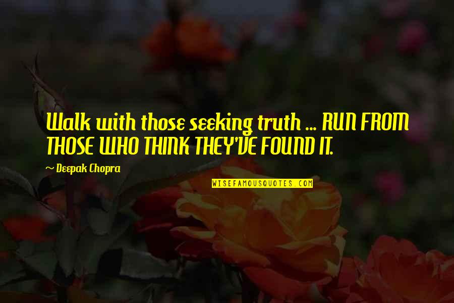 Seeking Truth Quotes By Deepak Chopra: Walk with those seeking truth ... RUN FROM