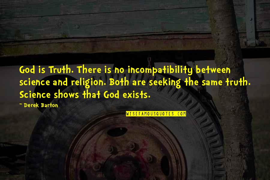 Seeking Truth Quotes By Derek Barton: God is Truth. There is no incompatibility between