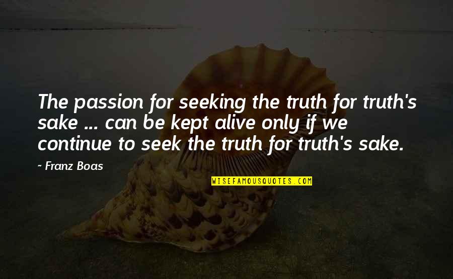 Seeking Truth Quotes By Franz Boas: The passion for seeking the truth for truth's