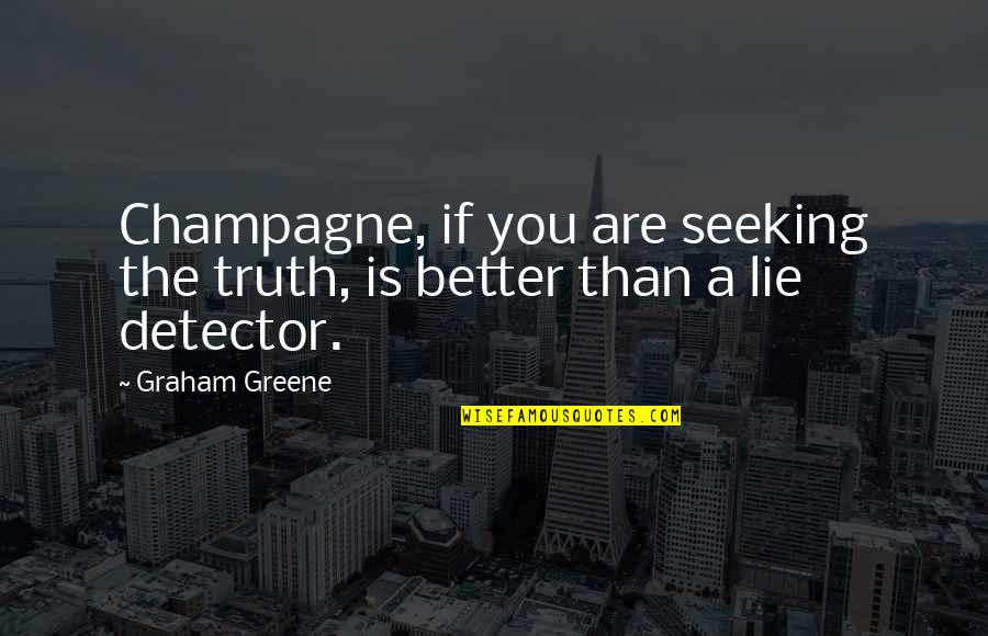 Seeking Truth Quotes By Graham Greene: Champagne, if you are seeking the truth, is