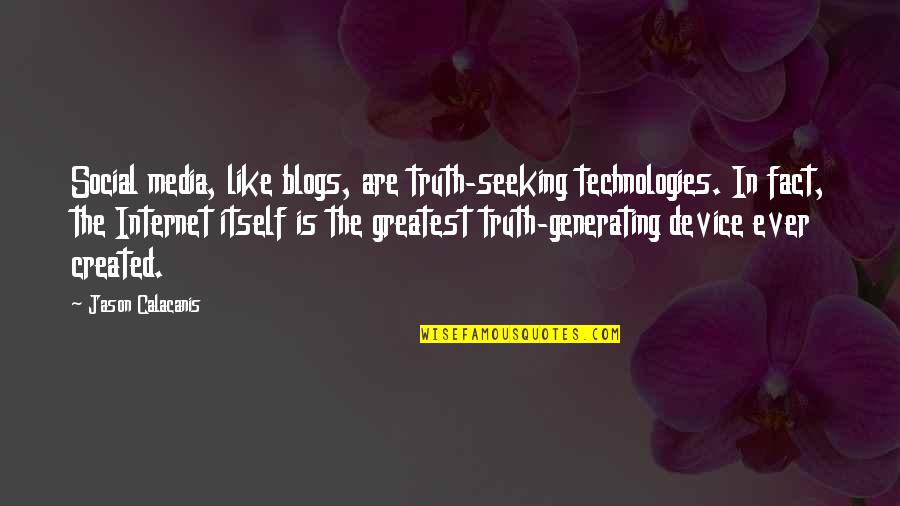 Seeking Truth Quotes By Jason Calacanis: Social media, like blogs, are truth-seeking technologies. In