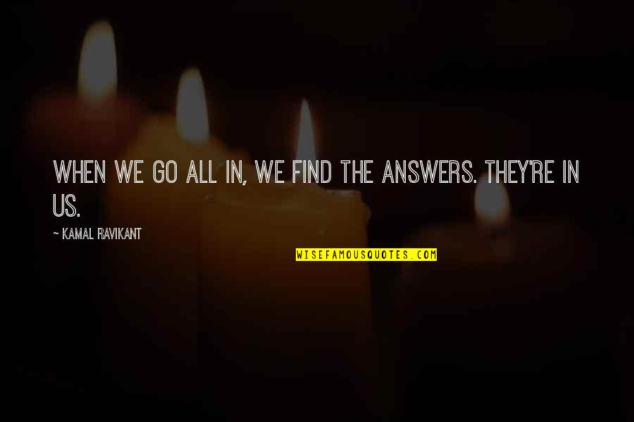 Seeking Truth Quotes By Kamal Ravikant: When we go all in, we find the
