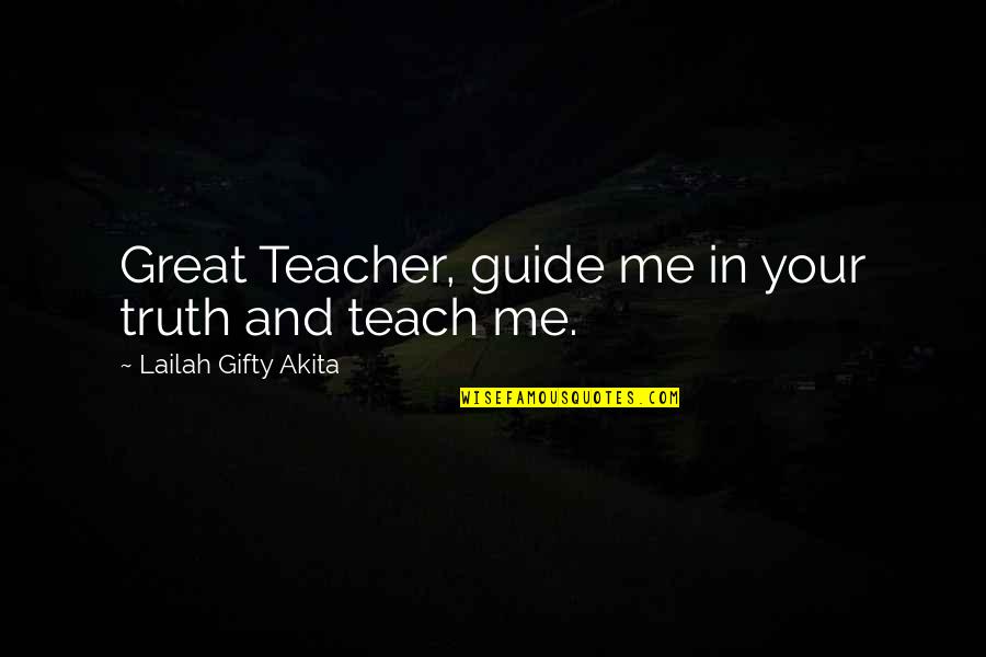 Seeking Truth Quotes By Lailah Gifty Akita: Great Teacher, guide me in your truth and