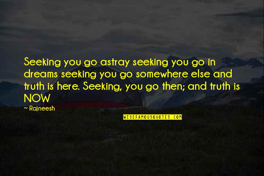 Seeking Truth Quotes By Rajneesh: Seeking you go astray seeking you go in