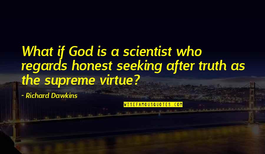 Seeking Truth Quotes By Richard Dawkins: What if God is a scientist who regards