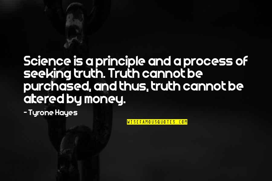 Seeking Truth Quotes By Tyrone Hayes: Science is a principle and a process of