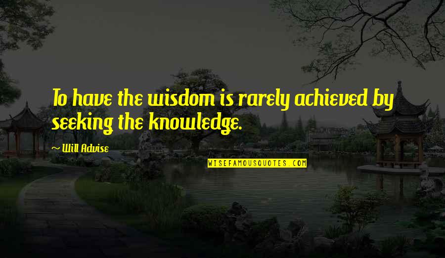 Seeking Truth Quotes By Will Advise: To have the wisdom is rarely achieved by