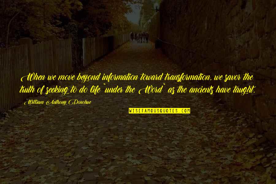 Seeking Truth Quotes By William Anthony Donohue: When we move beyond information toward transformation, we