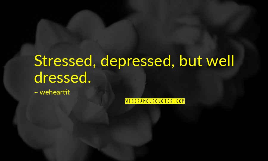 Seeking Understanding Quotes By Weheartit: Stressed, depressed, but well dressed.