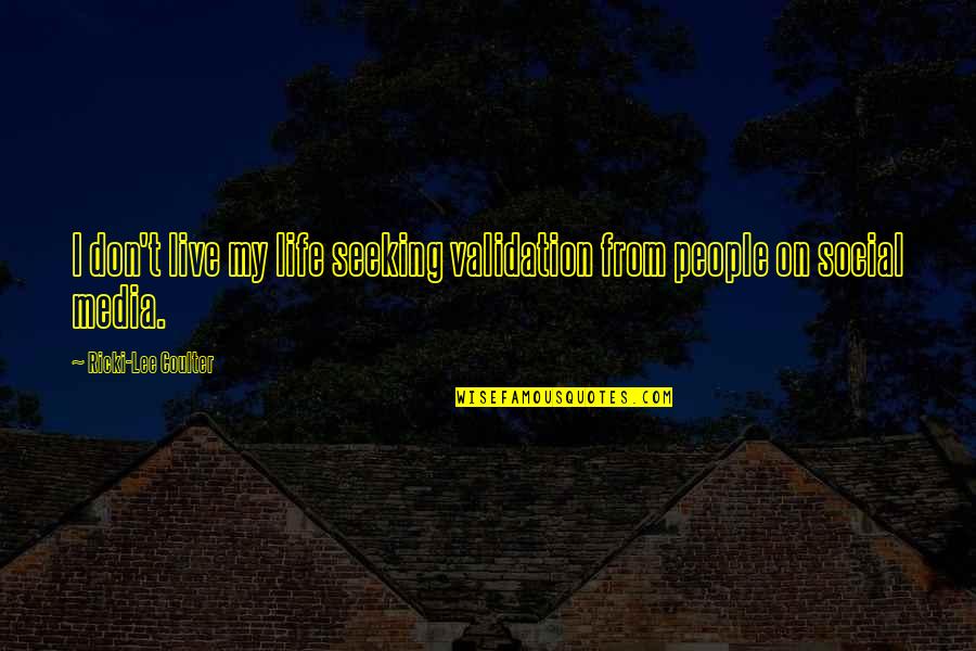 Seeking Validation Quotes By Ricki-Lee Coulter: I don't live my life seeking validation from