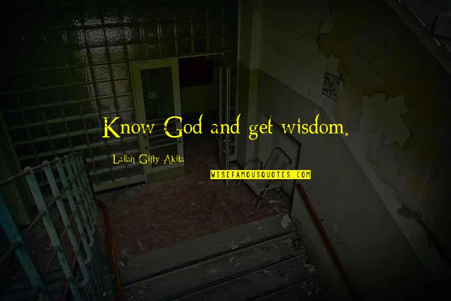 Seeking Wisdom Quotes By Lailah Gifty Akita: Know God and get wisdom.