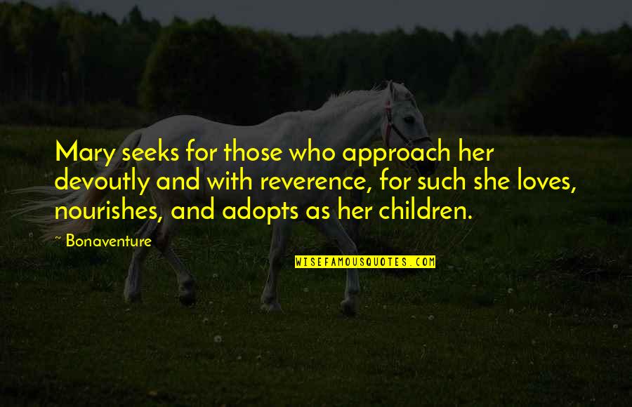 Seeks Quotes By Bonaventure: Mary seeks for those who approach her devoutly Seeks Quotes By Bonaventure: Mary seeks for those who approach her devoutly