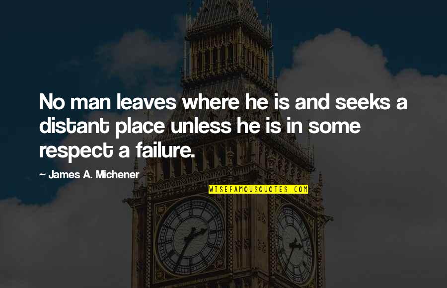 Seeks Quotes By James A. Michener: No man leaves where he is and seeks