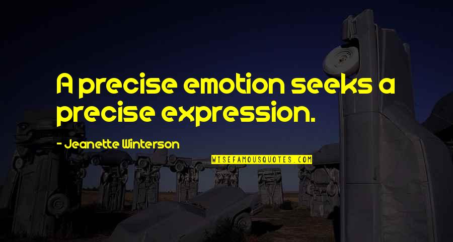 Seeks Quotes By Jeanette Winterson: A precise emotion seeks a precise expression.