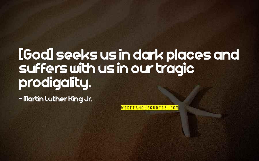 Seeks Quotes By Martin Luther King Jr.: [God] seeks us in dark places and suffers