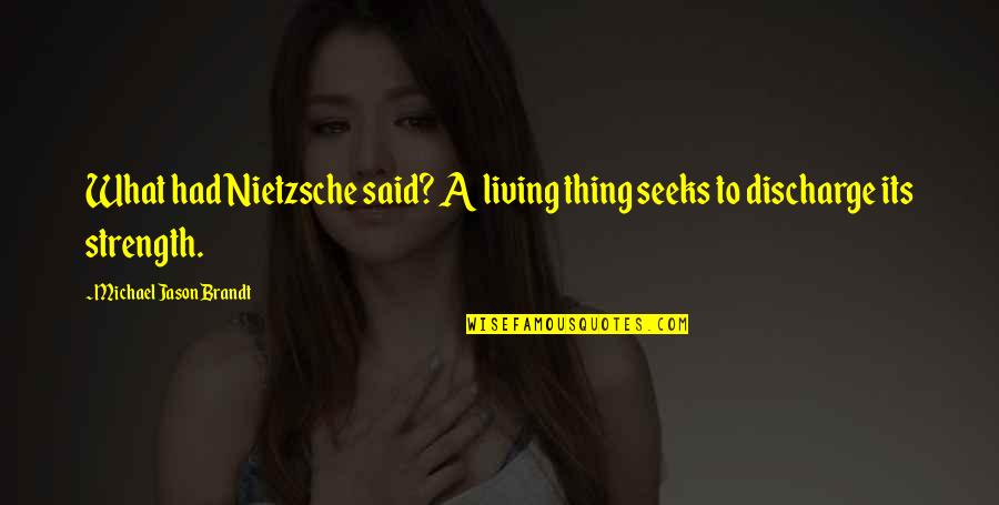 Seeks Quotes By Michael Jason Brandt: What had Nietzsche said? A living thing seeks Seeks Quotes By Michael Jason Brandt: What had Nietzsche said? A living thing seeks