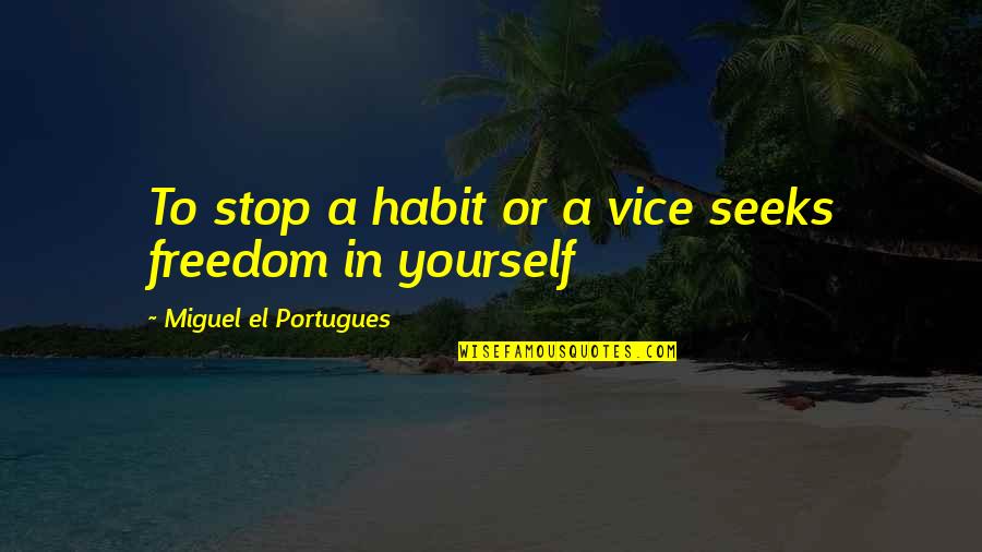 Seeks Quotes By Miguel El Portugues: To stop a habit or a vice seeks