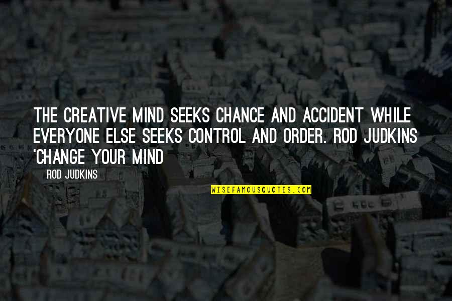Seeks Quotes By Rod Judkins: The creative mind seeks chance and accident while Seeks Quotes By Rod Judkins: The creative mind seeks chance and accident while