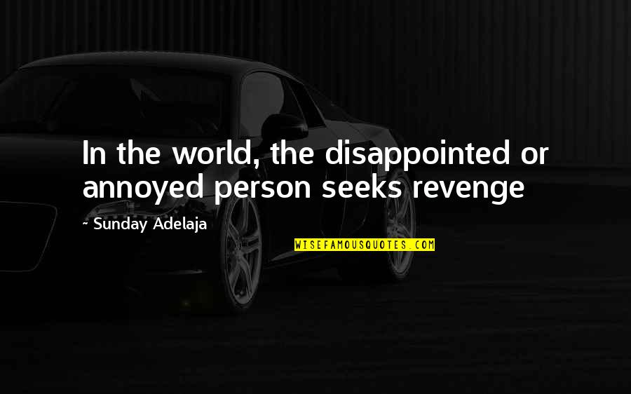 Seeks Quotes By Sunday Adelaja: In the world, the disappointed or annoyed person