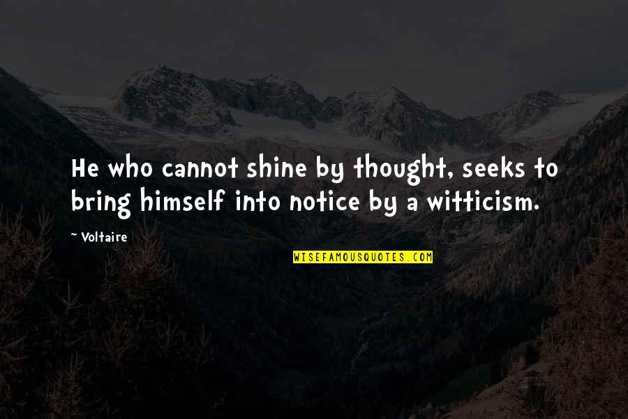 Seeks Quotes By Voltaire: He who cannot shine by thought, seeks to