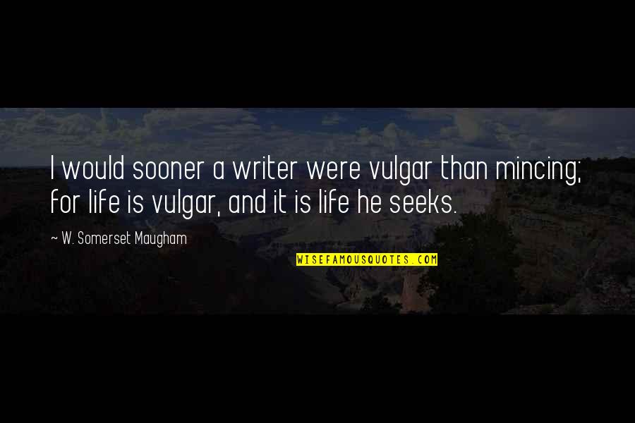 Seeks Quotes By W. Somerset Maugham: I would sooner a writer were vulgar than Seeks Quotes By W. Somerset Maugham: I would sooner a writer were vulgar than